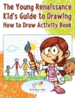The Young Renaissance Kid's Guide to Drawing : How to Draw Activity Book - Book