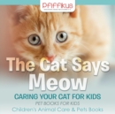 The Cat Says Meow : Caring for Your Cat for Kids - Pet Books for Kids - Children's Animal Care & Pets Books - Book