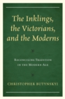 The Inklings, the Victorians, and the Moderns : Reconciling Tradition in the Modern Age - Book