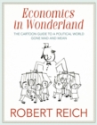 Economics In Wonderland : Robert Reich's Cartoon Guide to a Political World Gone Mad and Mean - Book