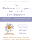 The Mindfulness and Acceptance Workbook for Stress Reduction : Using Acceptance and Commitment Therapy to Manage Stress, Build Resilience, and Create the Life You Want - Book
