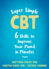 Super Simple CBT : Six Skills to Improve Your Mood in Minutes - Book