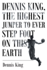 Dennis King, the Highest Jumper to Ever Step Foot on This Earth - Book
