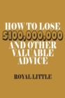 How to Lose $100,000,000 and Other Valuable Advice - Book