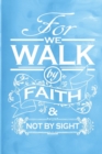 For We Walk by Faith & Not by Sight : 100 Pages 6 X 9 Journal Notebook - Book