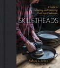 Skilletheads : A Guide to Collecting and Restoring Cast-Iron Cookware - Book