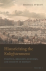 Historicizing the Enlightenment, Volume 1 : Politics, Religion, Economy, and Society in Britain - Book