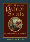 Drinking with Your Patron Saints : The Sinner's Guide to Honoring Namesakes and Protectors - eBook