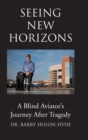 Seeing New Horizons : A Blind Aviator's Journey After Tragedy - Book