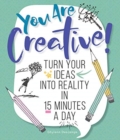 You Are Creative! : Turn Your Ideas into Reality in 15 Minutes a Day - Book