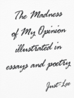 The Madness of My Opinion Illustrated In Essays and Poetry - Book