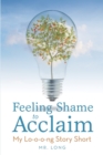 Feeling Shame to Acclaim : My Lo-o-o-ng Story Short - Book