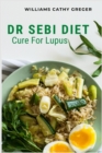 Dr Sebi Diet Cure For Lupus : Alkaline, Anti-inflammatory Diet, and Herb Selection For Effective Treatment And Cure - Book