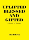 Uplifted Blessed and Gifted : A Book of Poems - eBook