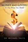 What the bible really says about Money and Giving : It's Not What You Think! - Book