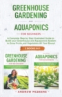 Greenhouse gardening and Aquaponics "2 BOOKS IN 1" : The definitive guide for beginners to build a Greenhouse and Aquaponics system to growing fruits and vegetables throughout the year - Book