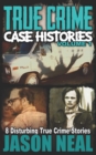 True Crime Case Histories - Volume 1 : 8 Disturbing True Crime Stories (True Crime Collection) - Book