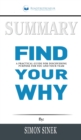Summary of Find Your Why : A Practical Guide for Discovering Purpose for You and Your Team by Simon Sinek - Book