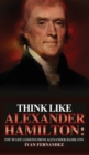 Think Like Alexander Hamilton : Top 30 Life Lessons from Alexander Hamilton - Book
