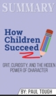 Summary of How Children Succeed : Grit, Curiosity, and the Hidden Power of Character by Paul Tough - Book
