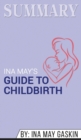 Summary of Ina May's Guide to Childbirth : Updated With New Material by Ina May Gaskin - Book