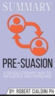 Summary of Pre-Suasion : A Revolutionary Way to Influence and Persuade by Robert B. Cialdini - Book