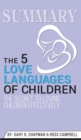 Summary of The 5 Love Languages of Children : The Secret to Loving Children Effectively by Gary Chapman & Ross Campbell - Book