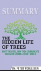 Summary of The Hidden Life of Trees : What They Feel, How They Communicate - Discoveries from a Secret World by Peter Wohlleben - Book