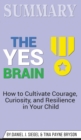 Summary of The Yes Brain : How to Cultivate Courage, Curiosity, and Resilience in Your Child by Daniel J. Siegel & Tina Payne Bryson - Book