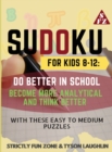 Sudoku for Kids 8-12 : Do Better in School, Become More Analytical and Think Better with These Easy to Medium Puzzles - Book