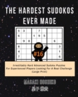 The Hardest Sudokos Ever Made #16 : Irrestitably Hard Advanced Sudoku Puzzles For Experienced Players Looking For A Real Challenge (Large Print) - Book