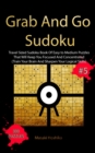 Grab And Go Sudoku #5 : Travel Sized Sudoku Book Of Easy to Medium Puzzles That Will Keep You Focused And Concentrated (Train Your Brain And Sharpen Your Logical Skills) - Book