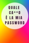 Quale ca**o e la mia password : Per conservare le tue password: Siti web, Computer/Laptop, Cellulari, Tablet, Domande di sicurezza, Note, Router & rete, E-mail e carte di credito - Book
