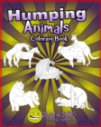 Humping Animals : A Funny and Inappropriate Humping Coloring Book for those with a Rude Sense of Humor - Book