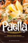 Paella Cookbook : Delicious Paella Recipes That Oozes Spanish Romance from Your Kitchen - Book
