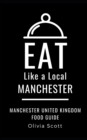 Eat Like a Local- Manchester : Manchester United Kingdom Food Guide - Book