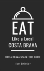 Eat Like a Local- Costa Brava : Costa Brava Spain Food Guide - Book