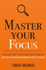 Master Your Focus : A Practical Guide to Stop Chasing the Next Thing and Focus on What Matters Until It's Done - Book