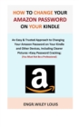 How to Change Your Amazon Password on Your Kindle : An Easy & Trusted Approach to Changing Your Amazon Password on Your Kindle and Other Devices, Including Clearer Pictures +Easy Password Cracking. - Book