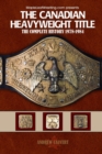 The Canadian Heavyweight Title : The Complete History 1978-1984 - Book