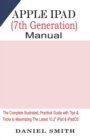 Apple iPad (7th Generation) User Manual : The Complete Illustrated, Practical Guide with Tips & Tricks to Maximizing the latest 10.2 iPad & iPadOS - Book