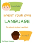 Invent Your Own Language : The Ultimate Beginner's Workbook - Book