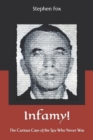 Infamy! : The Curious Case of the Spy Who Never Was - Book