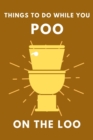 Things To Do While You Poo On The Loo : Activity Book With Funny Facts, Bathroom Jokes, Poop Puzzles, Sudoku & Much More. Perfect Gag Gift. - Book