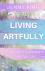 Living Artfully : Allow the Key of Awareness to Unlock Your Life - Book