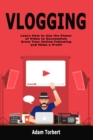 Vlogging : Learn How to Use the Power of Video to Successfuly Grow Your Online Following and Make a Profit - Book
