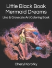 Little Black Book Mermaid Dreams : Line & Grayscale Art Coloring Book - Book