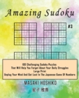 Amazing Sudoku #3 : 100 Challenging Sudoku Puzzles That Will Help You Forget About Your Daily Struggles (Large Print, Unplug Your Mind And Get Lost In The Japanese Game Of Numbers) - Book