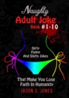 Naughty Adult Joke Book #1-10 : Dirty, Funny And Slutty Jokes That Make You Lose Faith In Humanity - Book