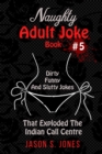 Naughty Adult Joke Book #5 : Dirty, Funny And Slutty Jokes That Exploded The Indian Call Centre - Book